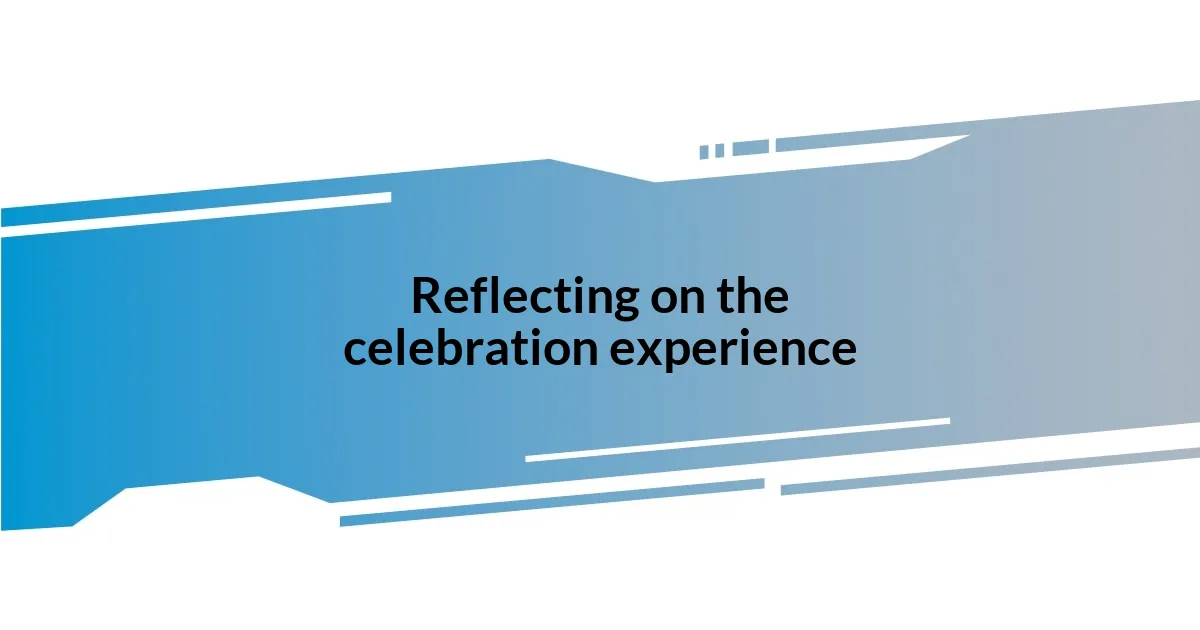 Reflecting on the celebration experience