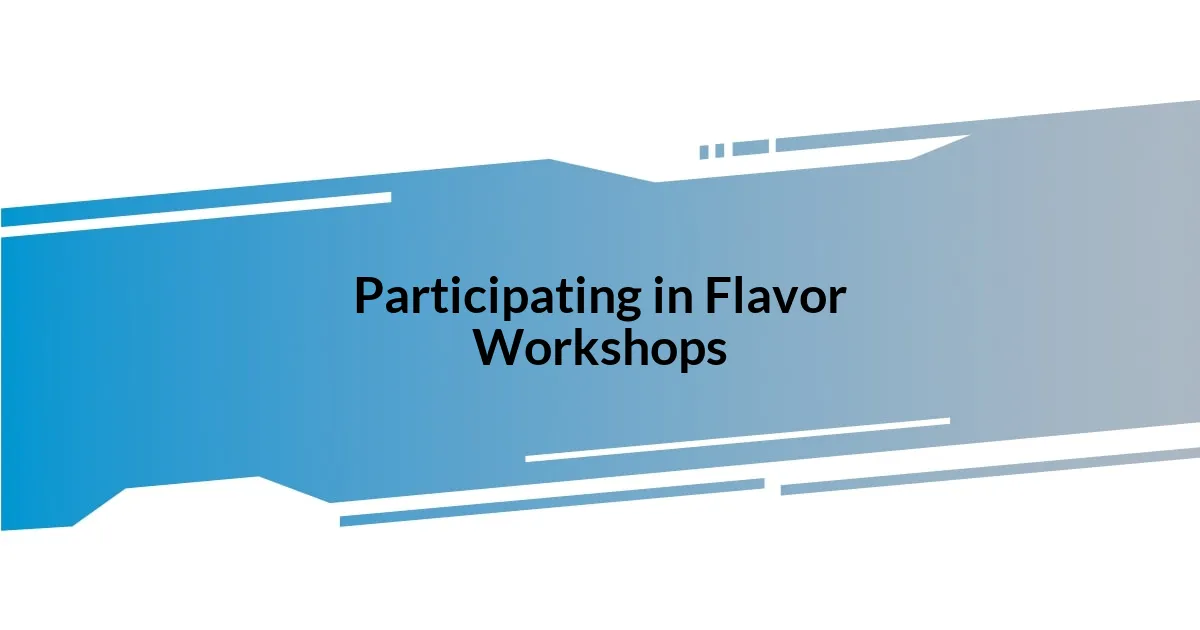 Participating in Flavor Workshops