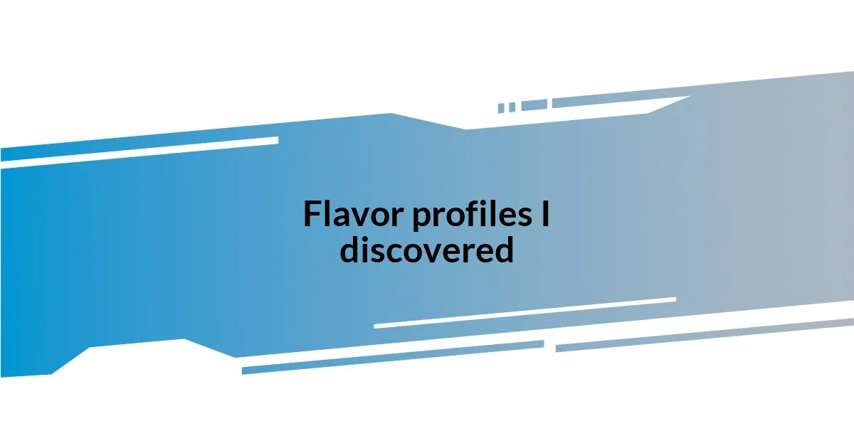 Flavor profiles I discovered