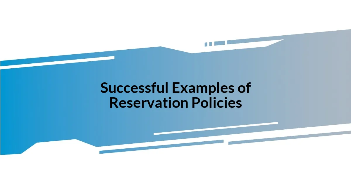 Successful Examples of Reservation Policies