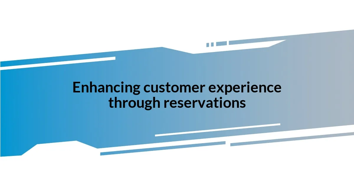 Enhancing customer experience through reservations