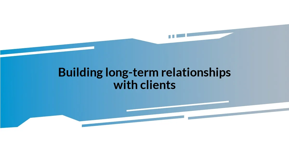 Building long-term relationships with clients